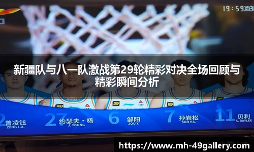 新疆队与八一队激战第29轮精彩对决全场回顾与精彩瞬间分析