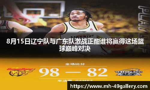 8月15日辽宁队与广东队激战正酣谁将赢得这场篮球巅峰对决